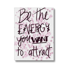 "Be the Energy You Want Yo Attract"  Quote Art Canvas